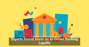 Experts Sound Alarm on AI-Driven Banking Layoffs